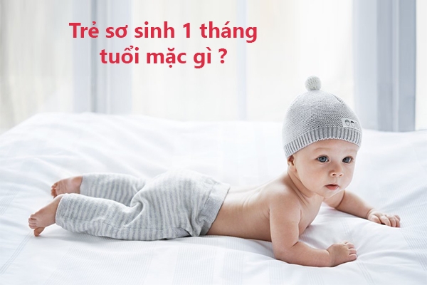 Lưu ý khi chọn quần áo cho trẻ sơ sinh 1 tháng tuổi Lưu ý khi chọn quần áo cho trẻ sơ sinh 1 tháng tuổi